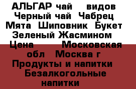 АЛЬГАР чай 12 видов ,Черный чай ,Чабрец, Мята, Шиповник, Букет ,Зеленый Жасмином › Цена ­ 60 - Московская обл., Москва г. Продукты и напитки » Безалкогольные напитки   